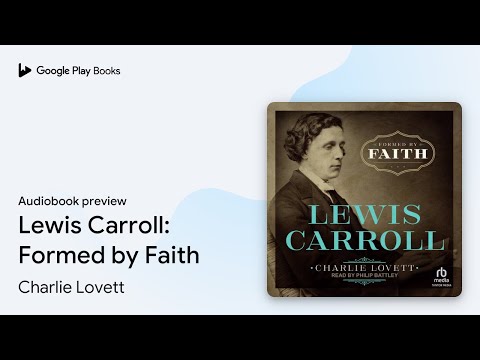 Lewis Carroll: Formed by Faith by Charlie Lovett · Audiobook preview