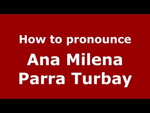 How to pronounce Ana Milena Parra Turbay (Colombian Spanish/Colombia)  - PronounceNames.com