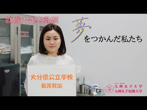 夢をつかんだ私たち　内定者動画　九州女子短期大学　専攻科　子ども健康学専攻（養護教諭）