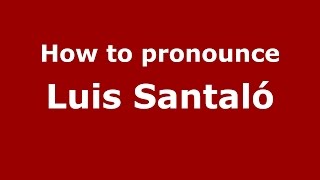 How to pronounce Luis Santaló