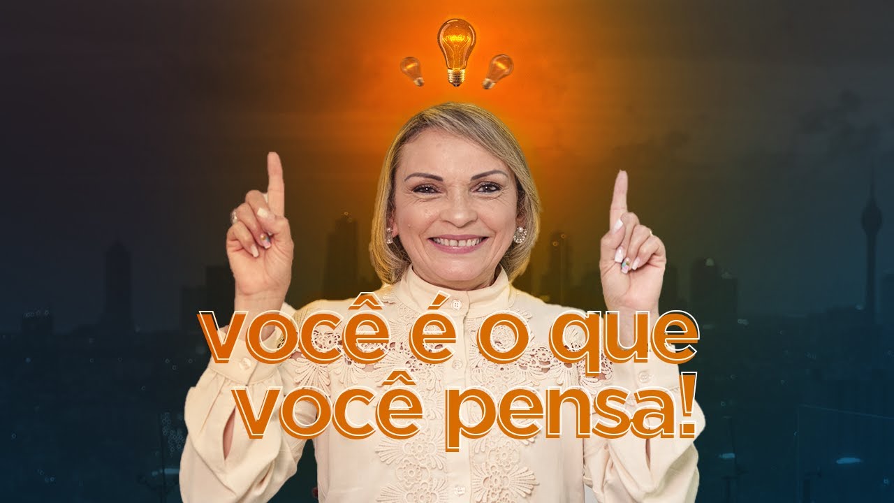 Você é o que você pensa!  Rossana Lira