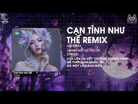 CẠN TÌNH NHƯ THẾ (AM REMIX) ♫ CỨA LÊN DA VẾT THƯƠNG KHÔNG LÀNH REMIX TIKTOK