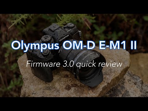 Olympus OM-D E-M1 II - Firmware 3.0 Quick Review