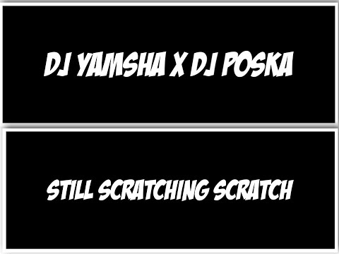 DJ YAMSHA x DJ POSKA - Still Scratching Scratch