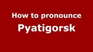 How to pronounce Pyatigorsk