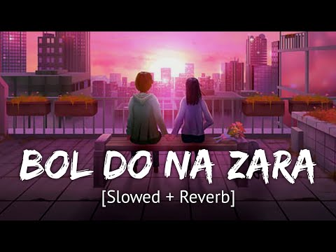 Bol Do Na Zara [Slowed + Reverb] Armaan Malik | Bollywood hindi lofi song