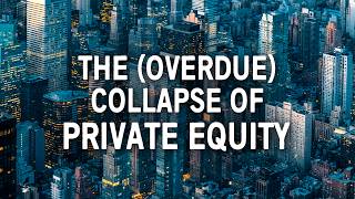 The Spectacular Rise (and Imminent Collapse) of Private Equity