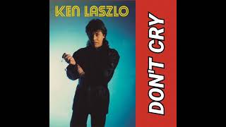 Don&#39;t Cry - Ken Laszlo (1987) audio hq