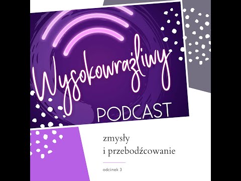 Wysokowrażliwy PODCAST -  S01E03 - Zmysły i przebodźcowanie