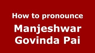 How to pronounce Manjeshwar Govinda Pai