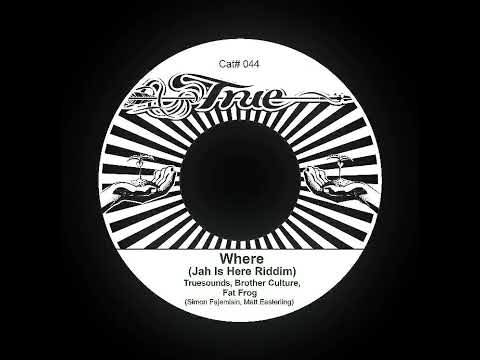 Brother Culture & Fat Frog - Where (Jah Is Here Riddim) + Dub " Truesounds 2024 - DUB