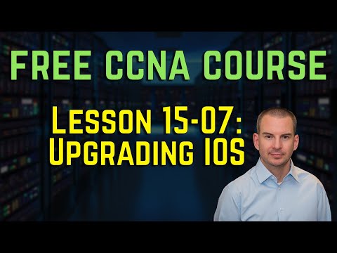 Free CCNA 200-301 Course 15-07: Upgrading IOS