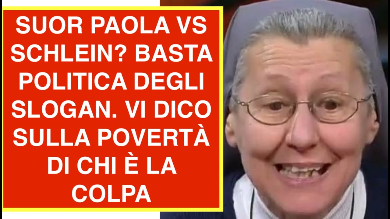 SUOR PAOLA VS SCHLEIN? BASTA POLITICA DEGLI SLOGAN. VI DICO SULLA POVERTÀ DI CHI È LA COLPA