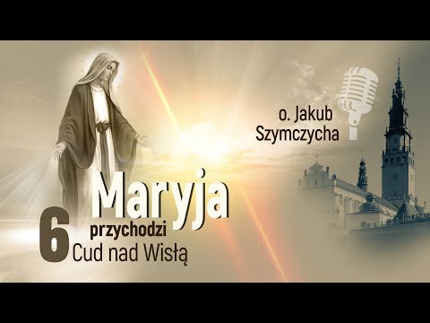 Maryja przychodzi odc. 6 - Cud nad Wisłą | o. Jakub Szymczycha, Jasna Góra
