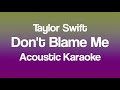 Taylor Swift - Don't Blame Me (Acoustic Karaoke)