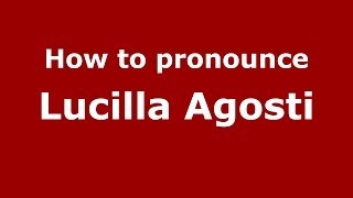 How to pronounce Lucilla Agosti