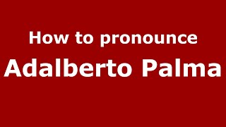 How to pronounce Adalberto Palma