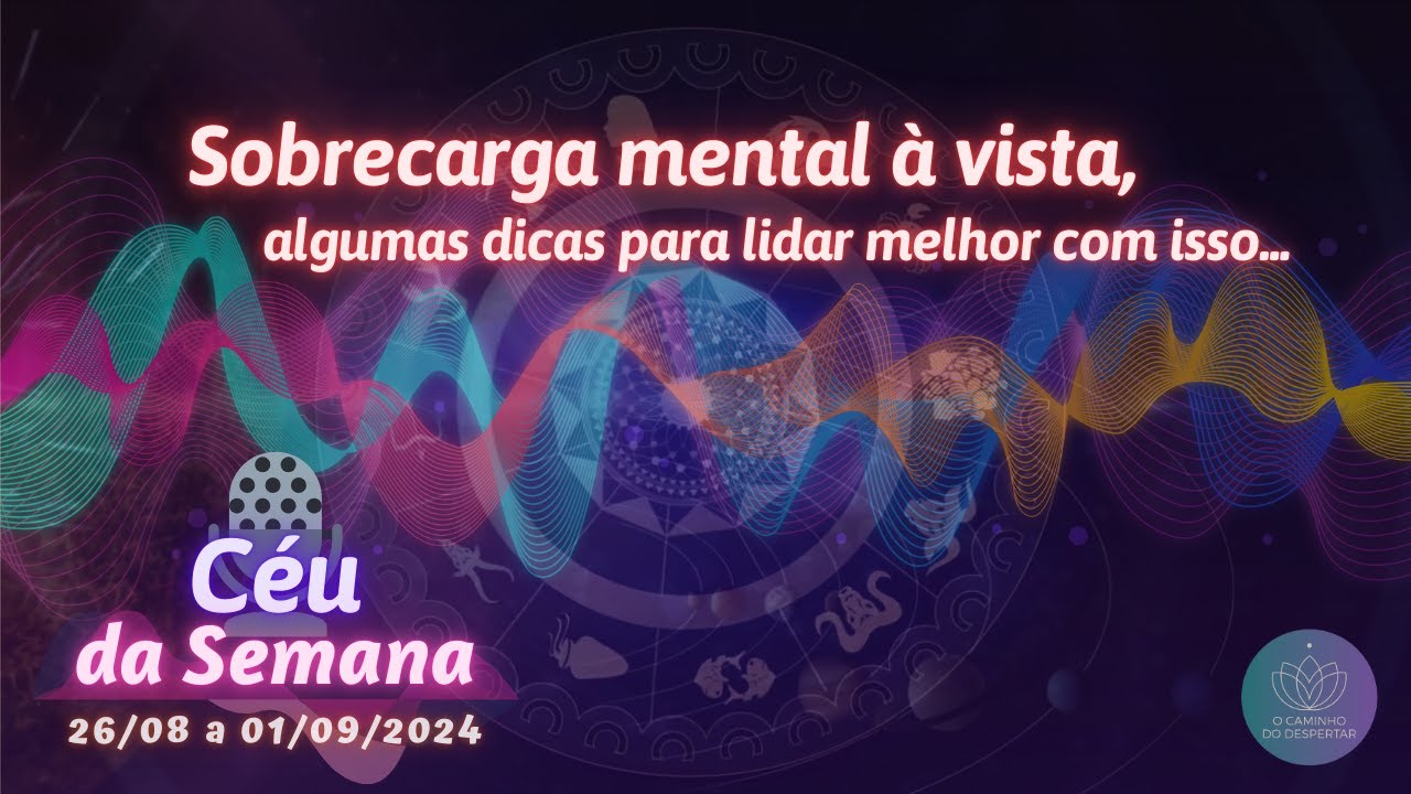 Podcast 📢 Céu da Semana | O Caminho do Despertar | Sobrecarga mental à vista!