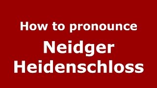 How to pronounce Neidger Heidenschloss