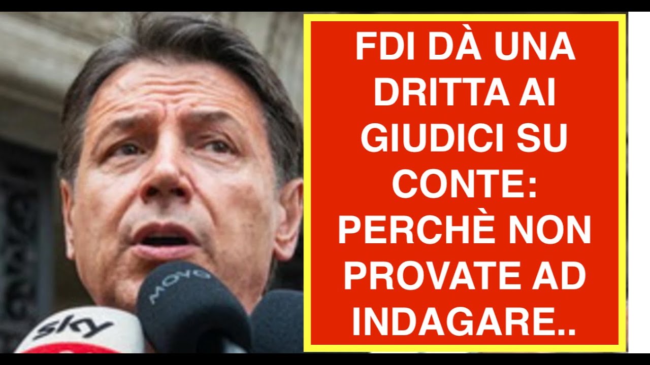 FDI DÀ UNA DRITTA AI GIUDICI SU CONTE: PERCHÈ NON PROVATE AD INDAGARE..