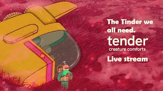 TENDER: CREATURE COMFORTS The tinder we all need(quietest Live stream)