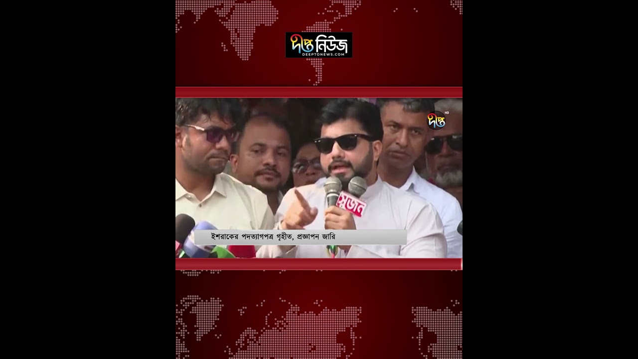ইশরাকের পদত্যাগপত্র গৃহীত, প্রজ্ঞাপন জারি l Deepto News