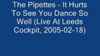 The Pipettes - 09 It Hurts To See You Dance So Well (Live At Leeds Cockpit, 2005-02-18)