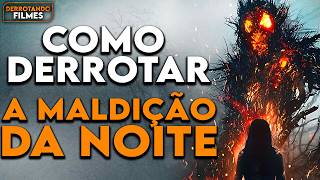 Como Derrotar A MALDIÇÃO DA NOITE | Derrotando Filmes
