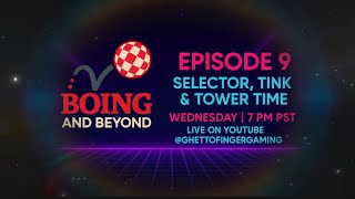 Boing & Beyond Ep. 9 – “Selector, Tink & Tower Time” | LIVE This Wednesday!
