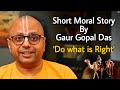 Gaur Gopal Das Do What Is Right I Short Moral Story