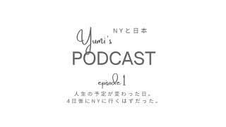 Yumi's ポッドキャスト:エピソード1:人生の予定が変わった日。4日後にNYに行くはずだった。