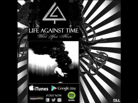 LIFE AGAINST TIME // What You Have