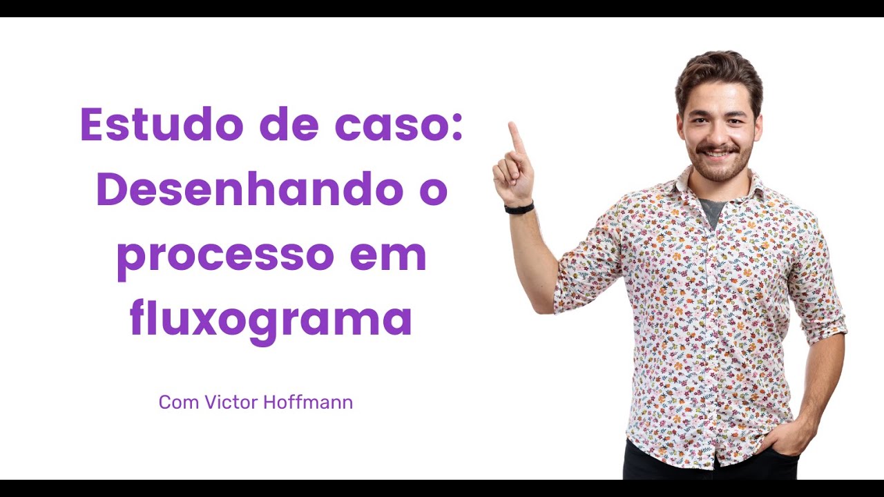 Estudo de caso: Desenhando o processo em fluxograma