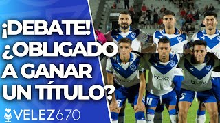 VÉLEZ ¿OBLIGADO a GANAR un TITULO en 2023? | Vélez 670