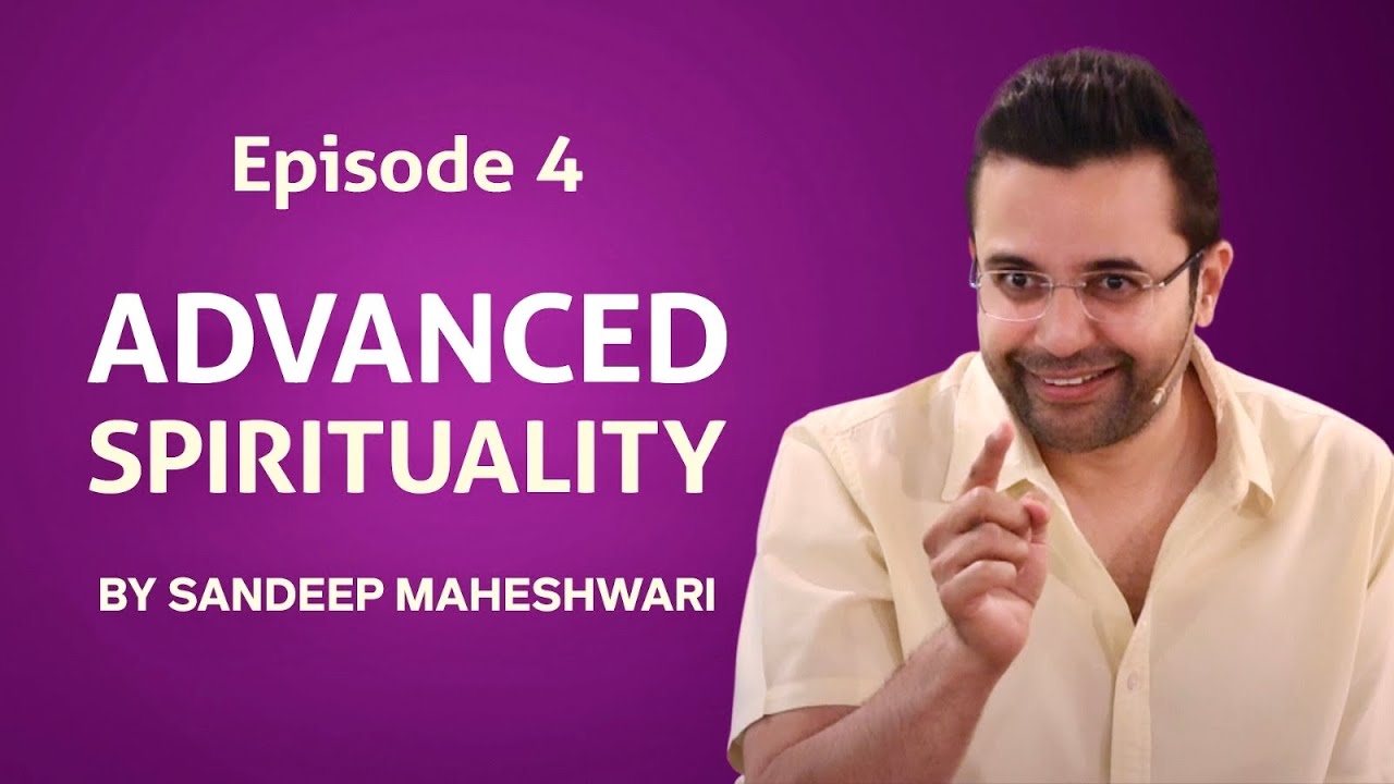 Episode 4 - Advanced Spirituality By Sandeep Maheshwari