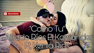 El Komander ft Kenia Rios - Como Tú (Letra)