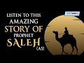 LISTEN TO THIS AMAZING STORY OF PROPHET SALEH (AS)