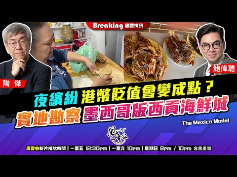 Chapter 985：夜繽紛 港幣貶值會變成點？實地勘察墨西哥版西貢海鮮城 ｜風雲快訊｜2024/12/20