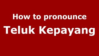 How to pronounce Teluk Kepayang