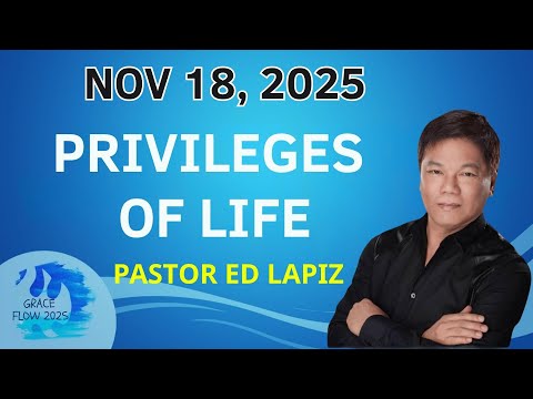 2025-11-18 10 Privileges of Life - Pastor Ed Lapiz | Grace Flow 2025