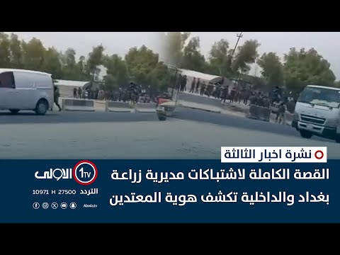 فيديو | عاجل .. القصة الكاملة لاشتباكات مديرية زراعة بغداد والداخلية تكشف هوية المعتدين | نشرة اخبار الثالثة
