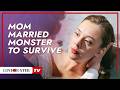 Poor Mom Married Monster To Survive LoveBusterTV