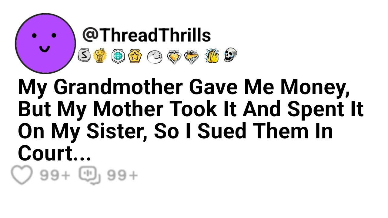 My Grandmother Gave Me Money But My Mother Took It And Spent It On My Sister So I Sued Them In Court