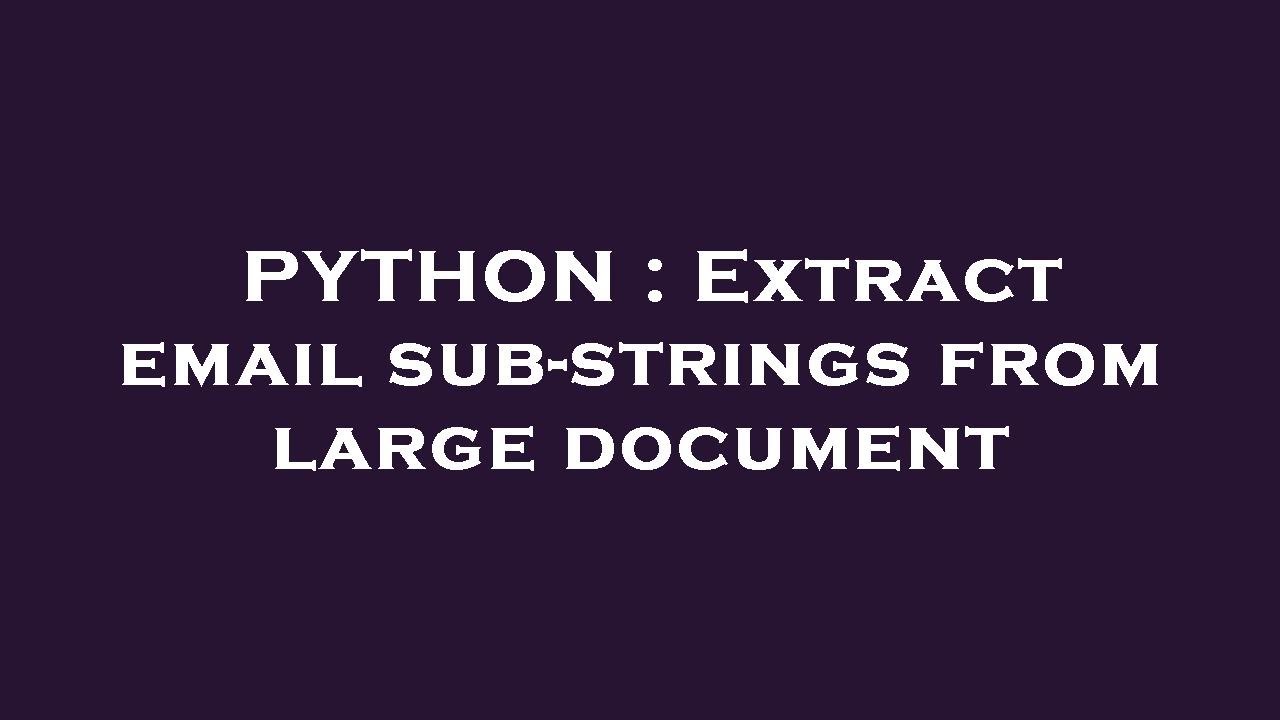 PYTHON : Extract email sub-strings from large document