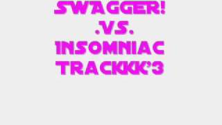 SWAGGER!  VS  Insomniac   Trackkk'3