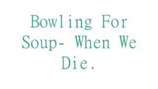 Bowling For Soup- When We Die.