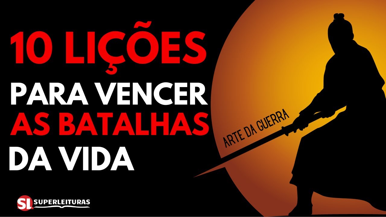 10 Lições Para Enfrentar Qualquer Batalha | Arte da Guerra Sun Tzu