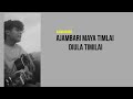 ajambari maya timilai diula timilai - Kabir Guidel (Lyrics) | unisha