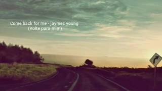 Come back for me - jaymes young Traducão
