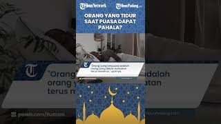 Apakah Orang yang Tidur saat Puasa Ramadhan Dapat Pahala? Begini Penjelasan Lengkapnya